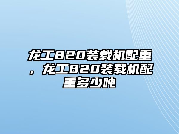 龍工820裝載機(jī)配重，龍工820裝載機(jī)配重多少噸