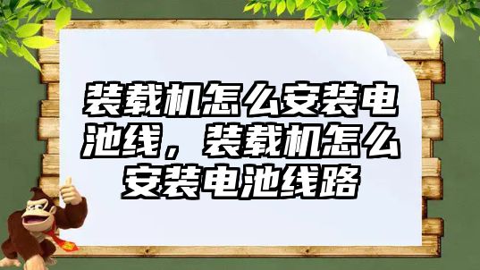 裝載機怎么安裝電池線，裝載機怎么安裝電池線路