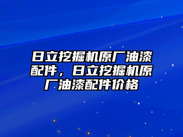 日立挖掘機(jī)原廠油漆配件，日立挖掘機(jī)原廠油漆配件價(jià)格