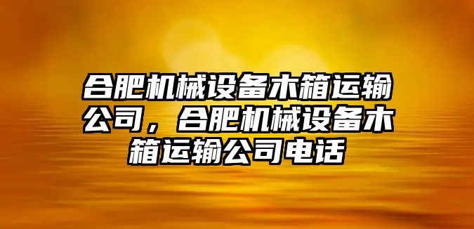 合肥機械設備木箱運輸公司，合肥機械設備木箱運輸公司電話