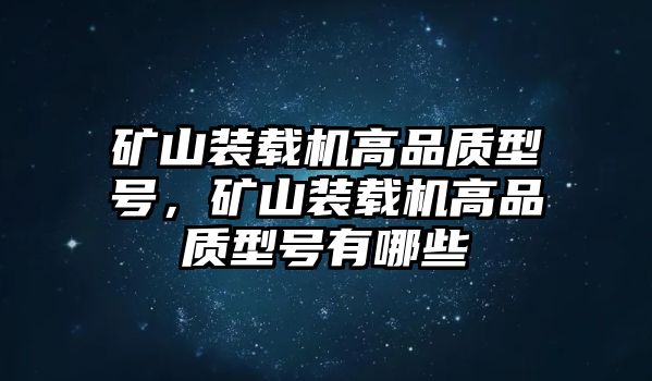 礦山裝載機(jī)高品質(zhì)型號(hào)，礦山裝載機(jī)高品質(zhì)型號(hào)有哪些