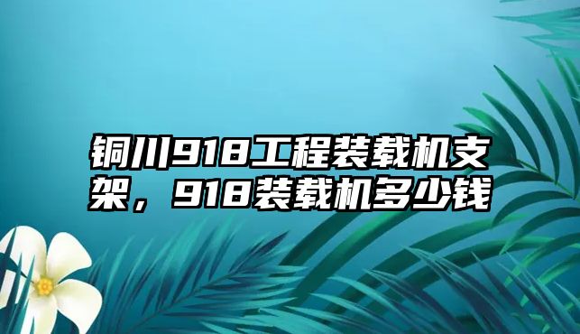 銅川918工程裝載機(jī)支架，918裝載機(jī)多少錢