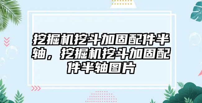 挖掘機挖斗加固配件半軸，挖掘機挖斗加固配件半軸圖片