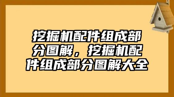 挖掘機(jī)配件組成部分圖解，挖掘機(jī)配件組成部分圖解大全