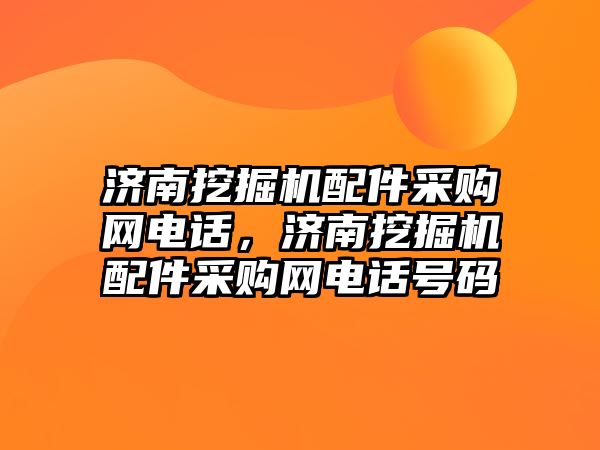 濟南挖掘機配件采購網(wǎng)電話，濟南挖掘機配件采購網(wǎng)電話號碼