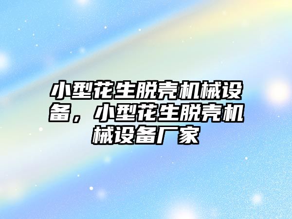 小型花生脫殼機(jī)械設(shè)備，小型花生脫殼機(jī)械設(shè)備廠家