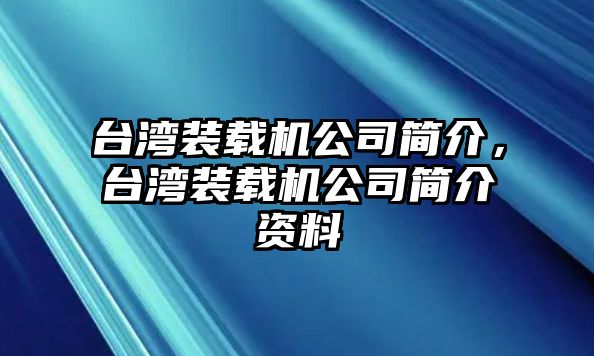 臺(tái)灣裝載機(jī)公司簡(jiǎn)介，臺(tái)灣裝載機(jī)公司簡(jiǎn)介資料