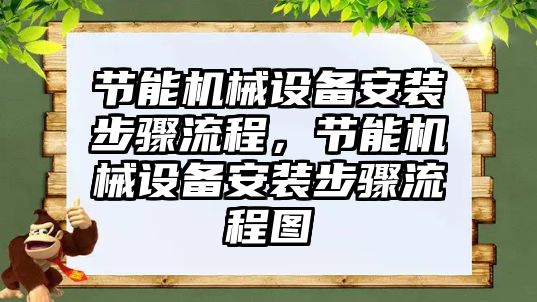 節(jié)能機械設(shè)備安裝步驟流程，節(jié)能機械設(shè)備安裝步驟流程圖