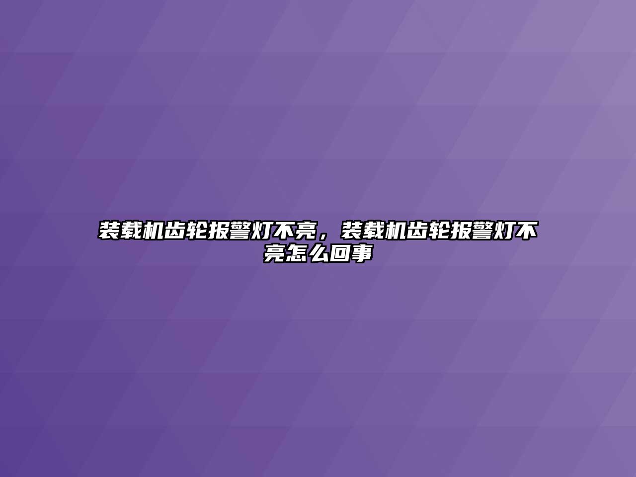 裝載機(jī)齒輪報(bào)警燈不亮，裝載機(jī)齒輪報(bào)警燈不亮怎么回事