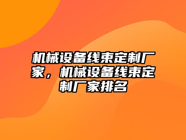 機(jī)械設(shè)備線束定制廠家，機(jī)械設(shè)備線束定制廠家排名