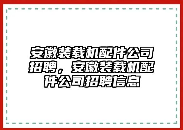 安徽裝載機(jī)配件公司招聘，安徽裝載機(jī)配件公司招聘信息