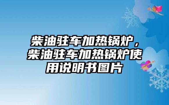 柴油駐車加熱鍋爐，柴油駐車加熱鍋爐使用說(shuō)明書圖片