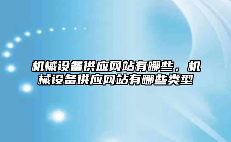 機械設(shè)備供應(yīng)網(wǎng)站有哪些，機械設(shè)備供應(yīng)網(wǎng)站有哪些類型