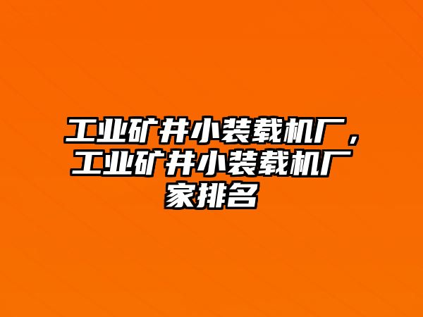 工業(yè)礦井小裝載機(jī)廠，工業(yè)礦井小裝載機(jī)廠家排名