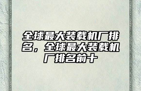 全球最大裝載機廠排名，全球最大裝載機廠排名前十