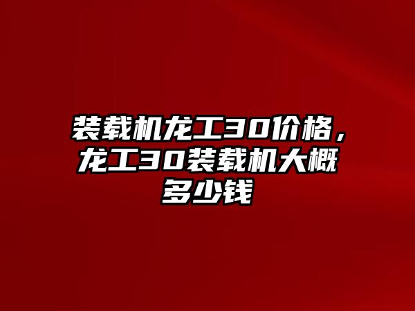 裝載機(jī)龍工30價格，龍工30裝載機(jī)大概多少錢