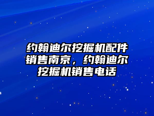 約翰迪爾挖掘機(jī)配件銷售南京，約翰迪爾挖掘機(jī)銷售電話