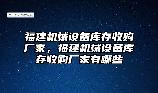 福建機械設(shè)備庫存收購廠家，福建機械設(shè)備庫存收購廠家有哪些