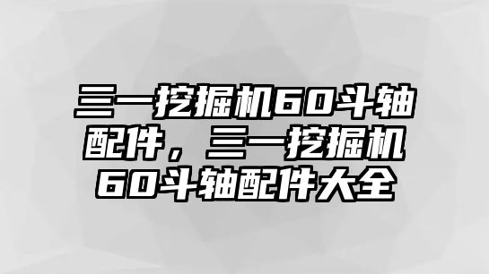 三一挖掘機(jī)60斗軸配件，三一挖掘機(jī)60斗軸配件大全