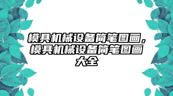 模具機(jī)械設(shè)備簡(jiǎn)筆圖畫，模具機(jī)械設(shè)備簡(jiǎn)筆圖畫大全