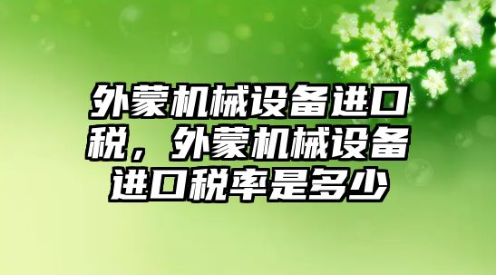 外蒙機械設備進口稅，外蒙機械設備進口稅率是多少