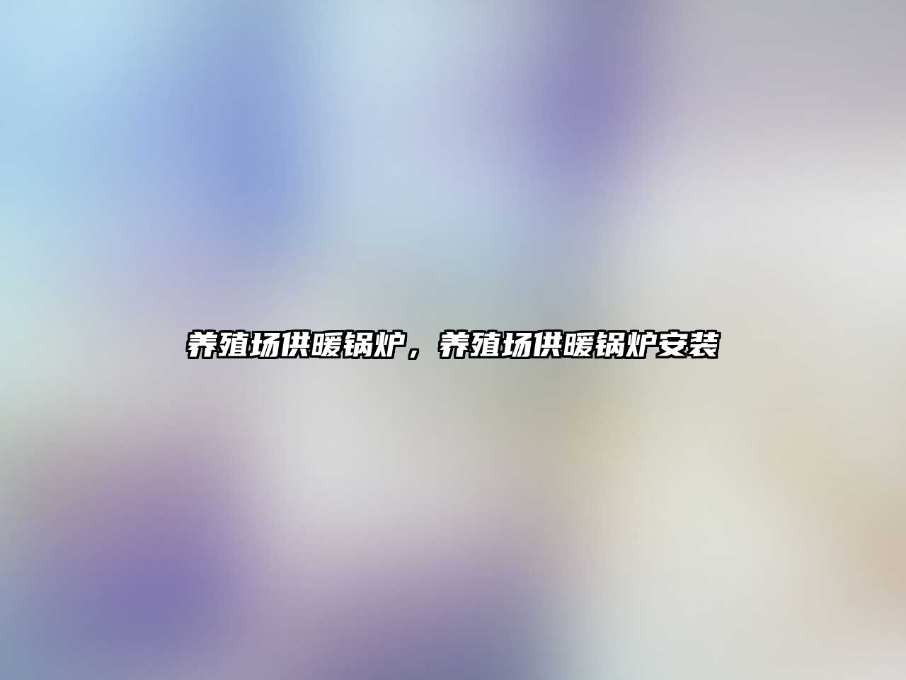 養(yǎng)殖場(chǎng)供暖鍋爐，養(yǎng)殖場(chǎng)供暖鍋爐安裝