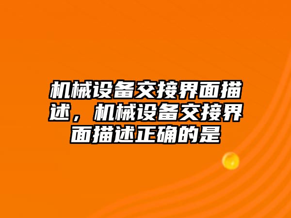 機械設(shè)備交接界面描述，機械設(shè)備交接界面描述正確的是