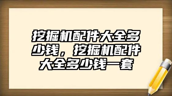 挖掘機配件大全多少錢，挖掘機配件大全多少錢一套