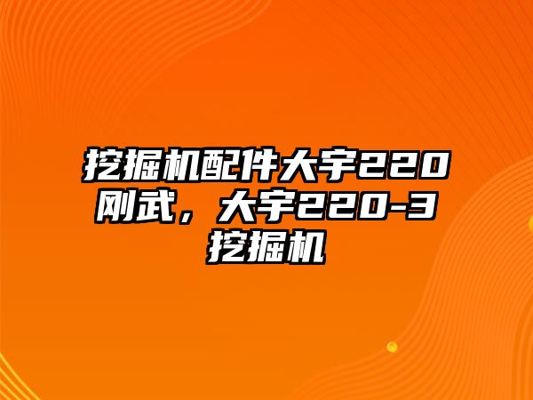 挖掘機(jī)配件大宇220剛武，大宇220-3挖掘機(jī)