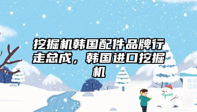 挖掘機韓國配件品牌行走總成，韓國進口挖掘機