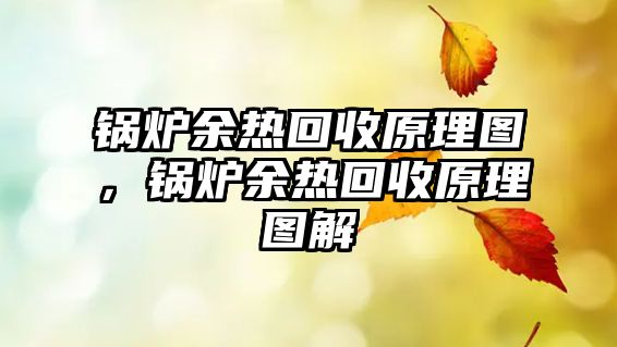 鍋爐余熱回收原理圖，鍋爐余熱回收原理圖解