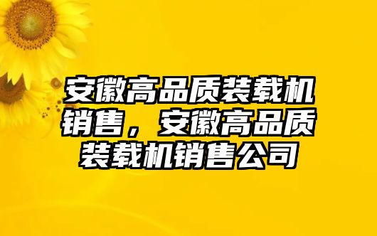 安徽高品質(zhì)裝載機(jī)銷售，安徽高品質(zhì)裝載機(jī)銷售公司