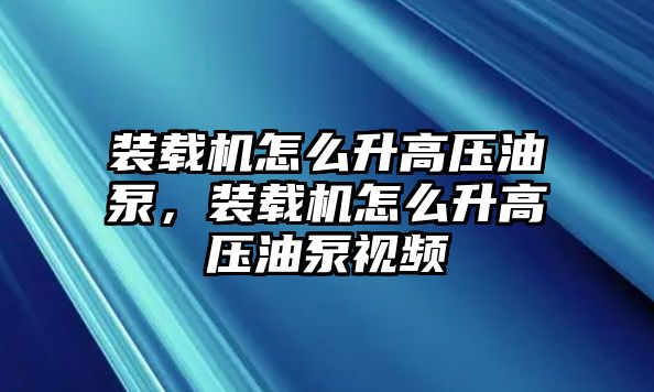 裝載機(jī)怎么升高壓油泵，裝載機(jī)怎么升高壓油泵視頻