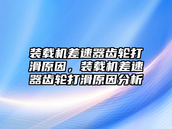 裝載機(jī)差速器齒輪打滑原因，裝載機(jī)差速器齒輪打滑原因分析