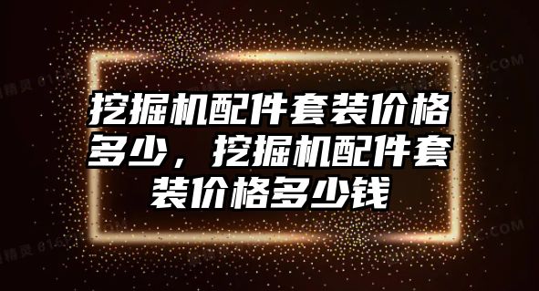 挖掘機配件套裝價格多少，挖掘機配件套裝價格多少錢