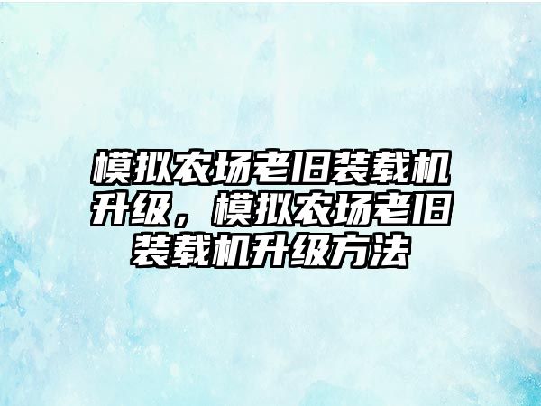 模擬農(nóng)場老舊裝載機升級，模擬農(nóng)場老舊裝載機升級方法