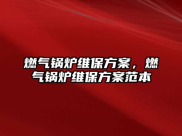 燃?xì)忮仩t維保方案，燃?xì)忮仩t維保方案范本