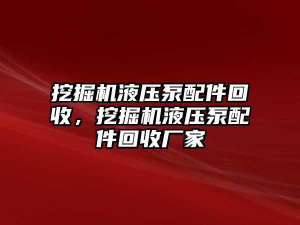 挖掘機(jī)液壓泵配件回收，挖掘機(jī)液壓泵配件回收廠(chǎng)家