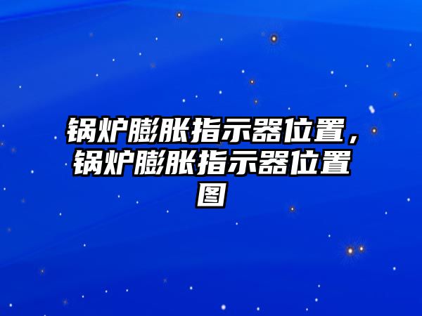 鍋爐膨脹指示器位置，鍋爐膨脹指示器位置圖