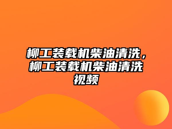 柳工裝載機柴油清洗，柳工裝載機柴油清洗視頻