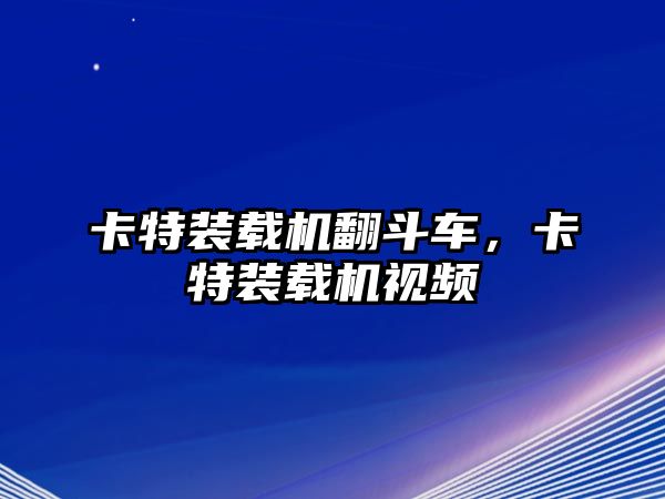 卡特裝載機翻斗車，卡特裝載機視頻