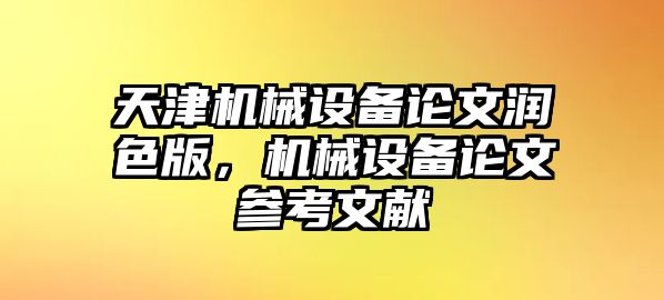 天津機械設(shè)備論文潤色版，機械設(shè)備論文參考文獻(xiàn)