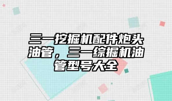 三一挖掘機(jī)配件炮頭油管，三一綜掘機(jī)油管型號(hào)大全