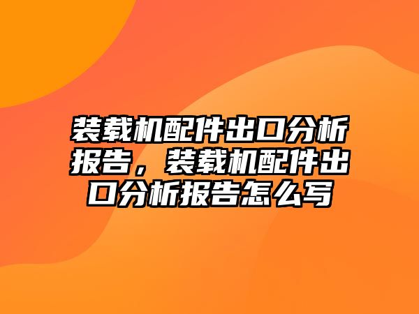 裝載機配件出口分析報告，裝載機配件出口分析報告怎么寫