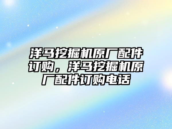 洋馬挖掘機原廠配件訂購，洋馬挖掘機原廠配件訂購電話