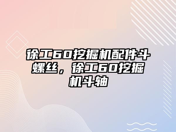 徐工60挖掘機配件斗螺絲，徐工60挖掘機斗軸