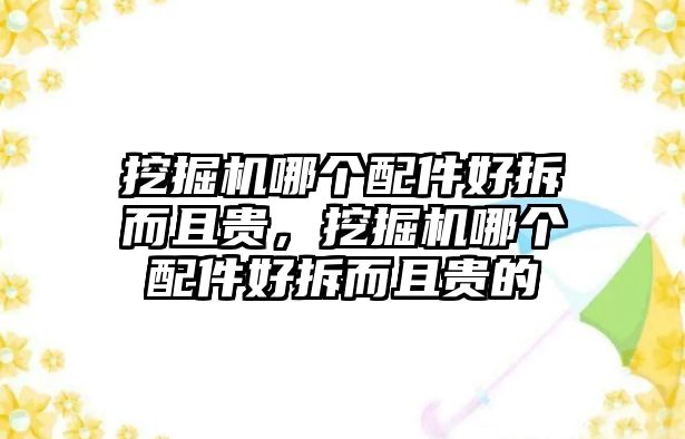 挖掘機哪個配件好拆而且貴，挖掘機哪個配件好拆而且貴的