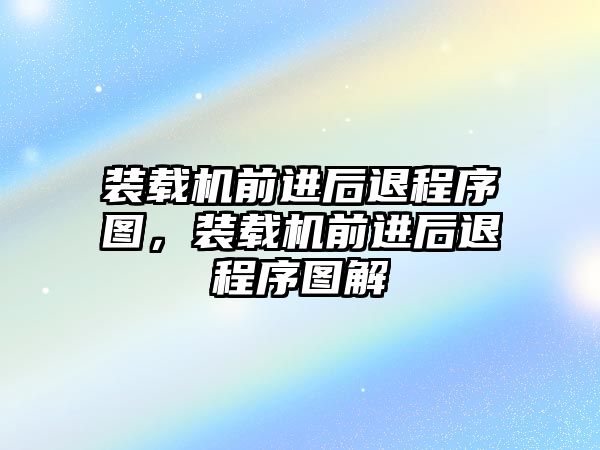 裝載機前進后退程序圖，裝載機前進后退程序圖解