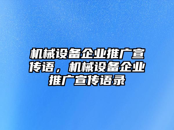 機械設備企業(yè)推廣宣傳語，機械設備企業(yè)推廣宣傳語錄