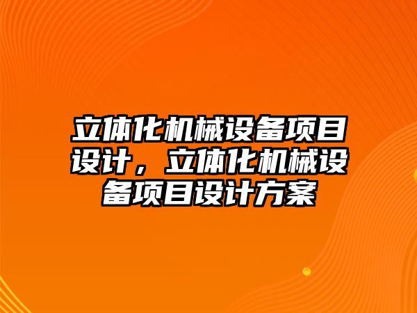 立體化機械設備項目設計，立體化機械設備項目設計方案